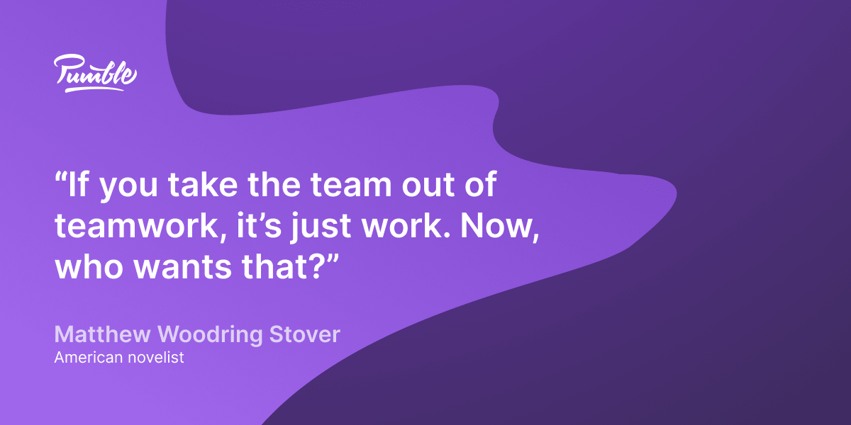 Matthew Woodring Stover quote: “If you take the team out of teamwork, it’s just work. Now, who wants that?”