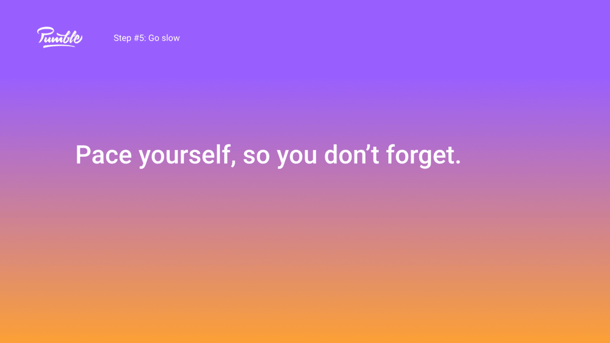 Step #5: Go slow