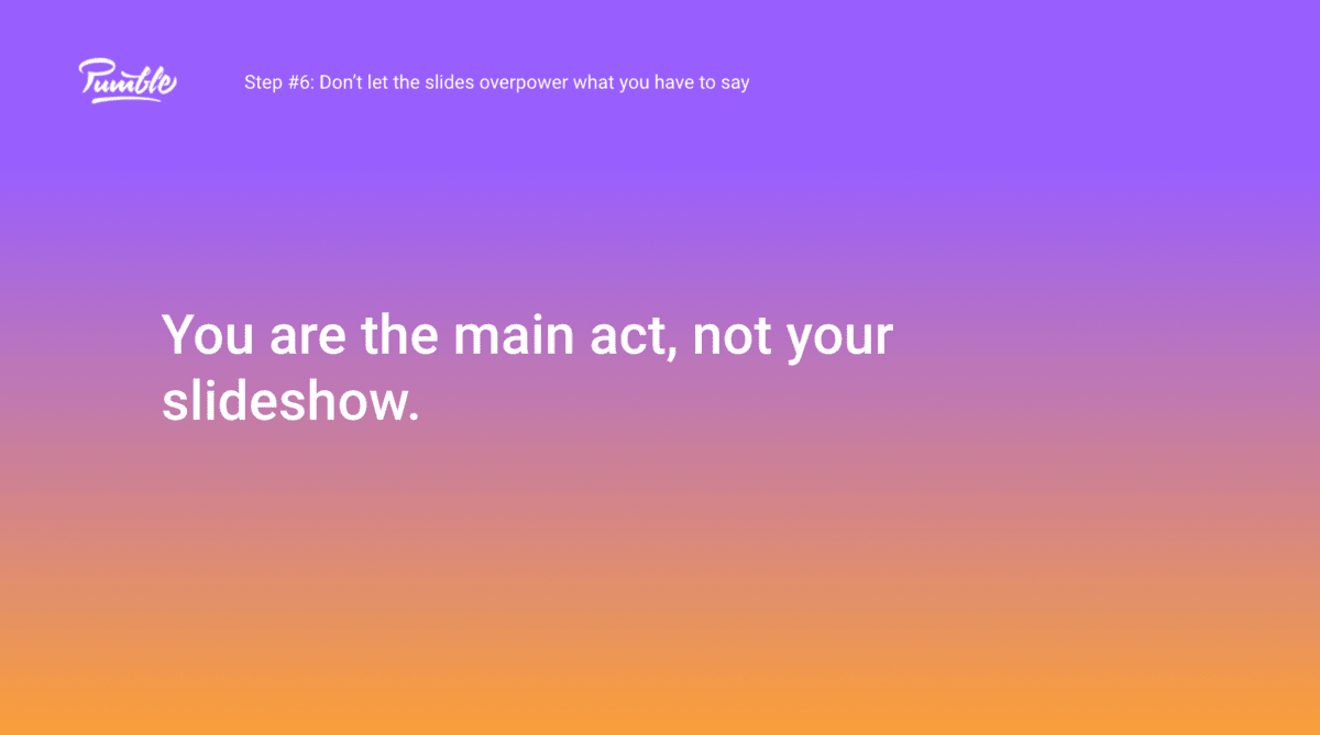 Step #6: Don’t let the slides overpower what you have to say