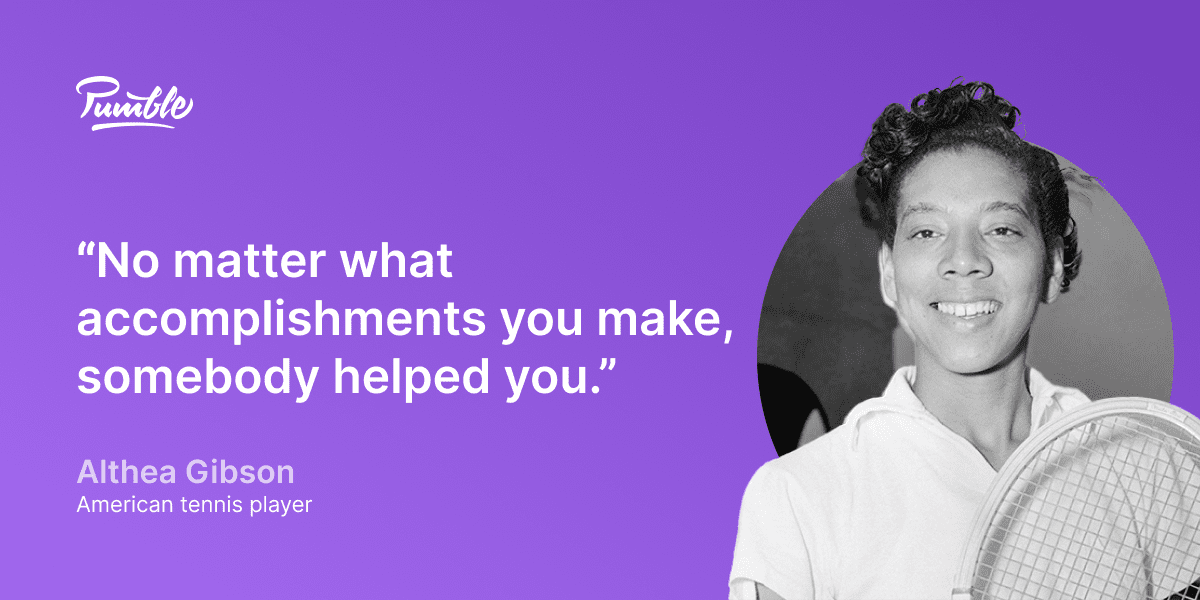 Althea Gibson quotes: “No matter what accomplishments you make, somebody helped you.”