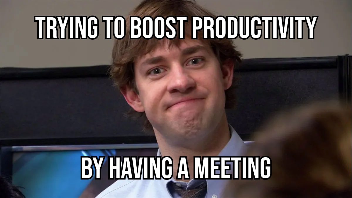 trying to boost productivity by having a meeting-min