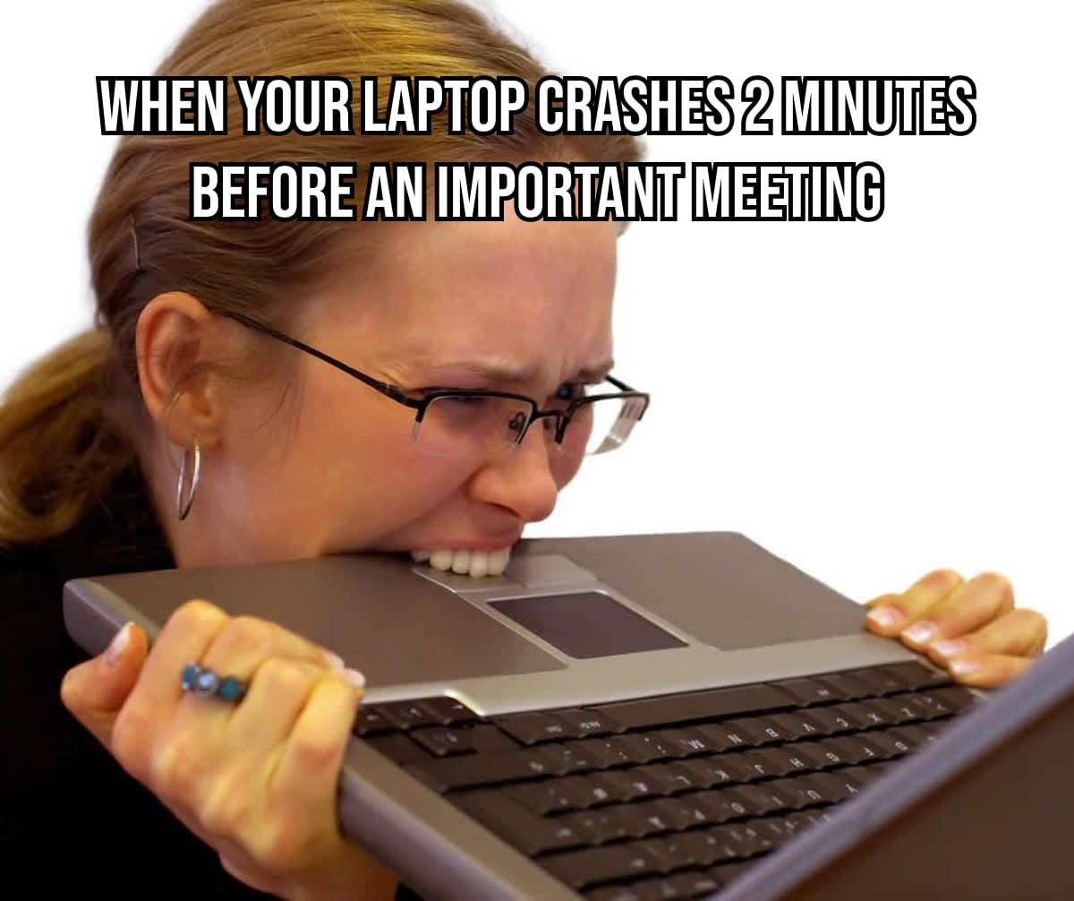when your laptop crashes 2 minutes before an important meeting-min
