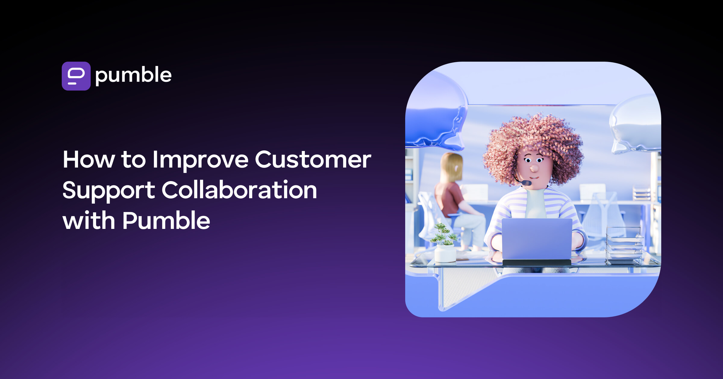 How to Use Pumble for Customer Support Collaboration